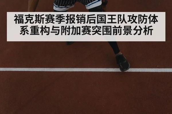 福克斯赛季报销后国王队攻防体系重构与附加赛突围前景分析