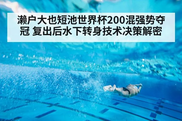 濑户大也短池世界杯200混强势夺冠 复出后水下转身技术决策解密